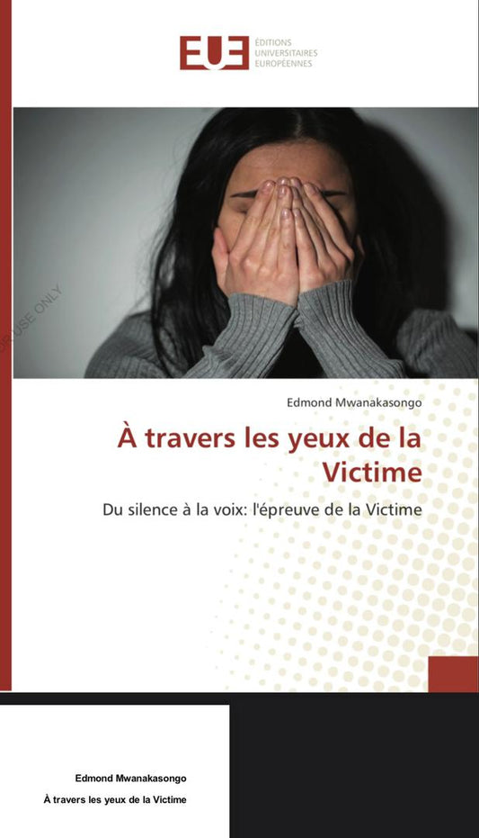 Paru aux ÉDITIONS UNIVERSITAIRES EUROPÉENNES. ´´À travers les eux de la victime’´ Auteur: Edmond MWANAKASONGO